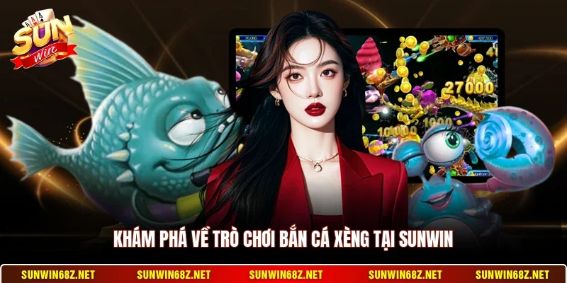 Bắn Cá Xèng - Trò Chơi Bắn Cá Đổi Thưởng Cực Hấp Dẫn 2 Sunwin Khám phá về trò chơi bắn cá xèng tại Sunwin