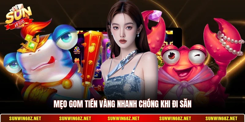 Bắn Cá Xèng - Trò Chơi Bắn Cá Đổi Thưởng Cực Hấp Dẫn 4 Sunwin Mẹo gom tiền vàng nhanh chóng khi đi săn